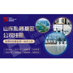 山东私募基金公司注册淄博科创基金港入驻流程详解！